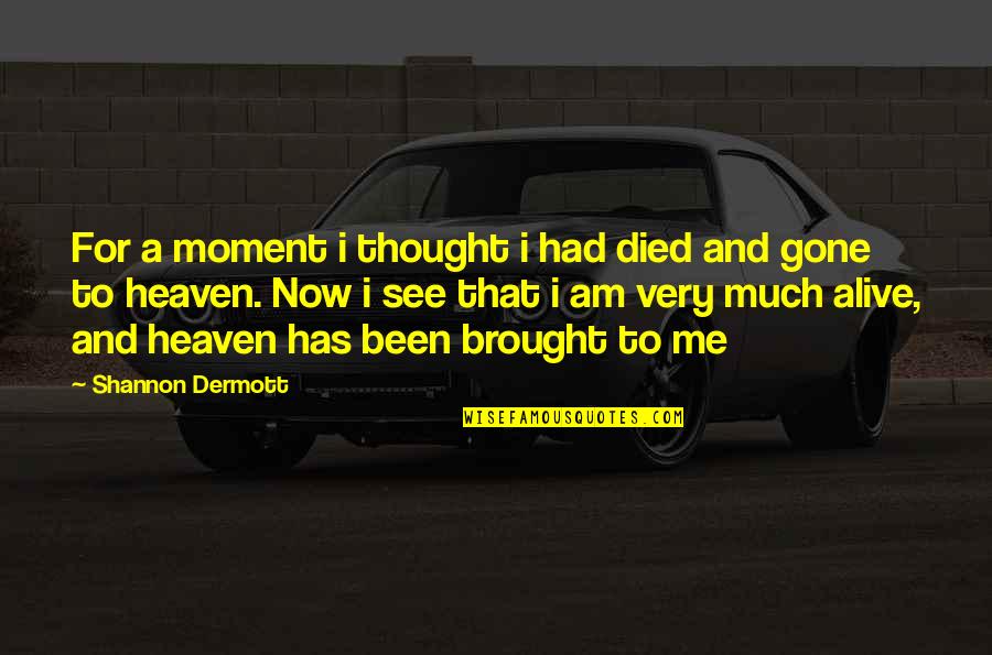 Am Alive Quotes By Shannon Dermott: For a moment i thought i had died Am Alive Quotes By Shannon Dermott: For a moment i thought i had died