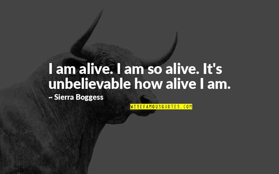 Am Alive Quotes By Sierra Boggess: I am alive. I am so alive. It's Am Alive Quotes By Sierra Boggess: I am alive. I am so alive. It's