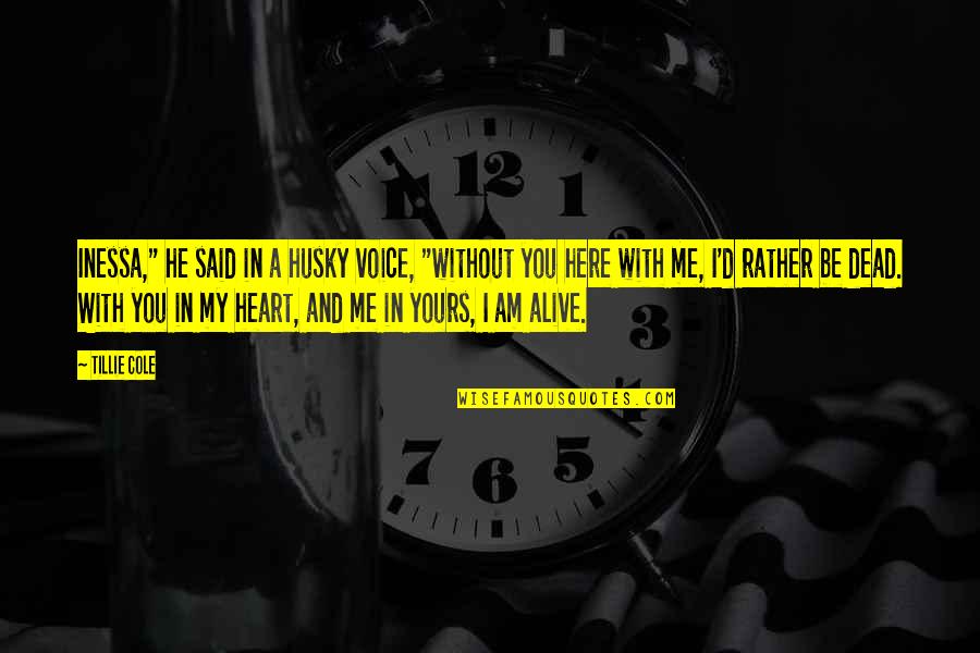 Am Alive Quotes By Tillie Cole: Inessa," he said in a husky voice, "without Am Alive Quotes By Tillie Cole: Inessa," he said in a husky voice, "without
