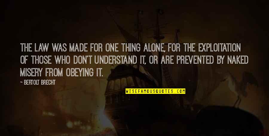 Am All Alone Quotes By Bertolt Brecht: The law was made for one thing alone,