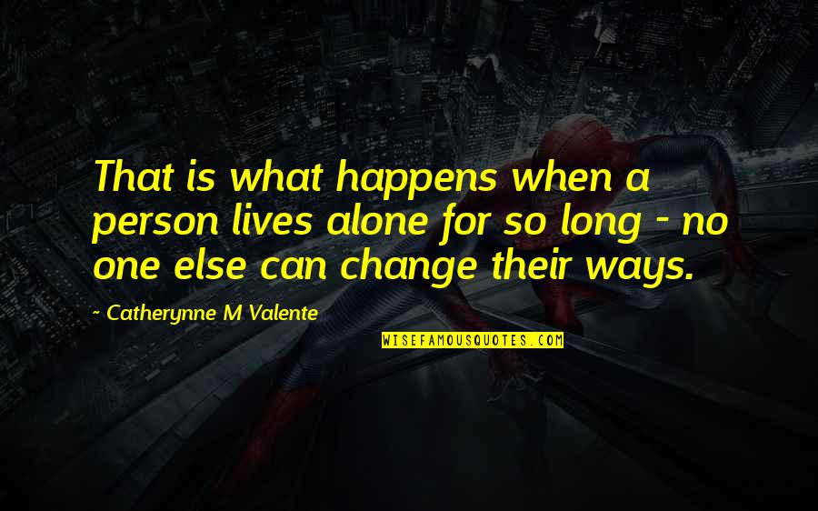 Am All Alone Quotes By Catherynne M Valente: That is what happens when a person lives