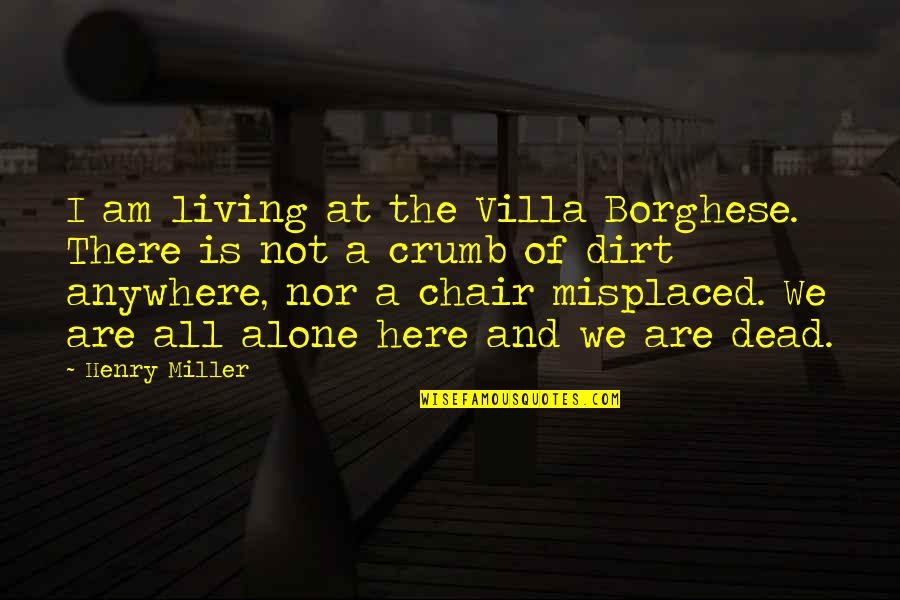 Am All Alone Quotes By Henry Miller: I am living at the Villa Borghese. There Am All Alone Quotes By Henry Miller: I am living at the Villa Borghese. There