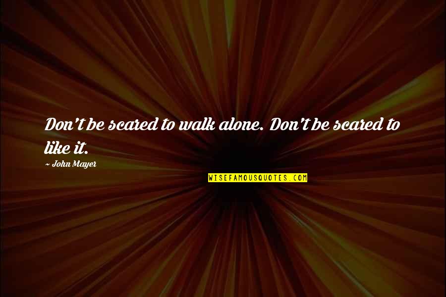 Am All Alone Quotes By John Mayer: Don't be scared to walk alone. Don't be