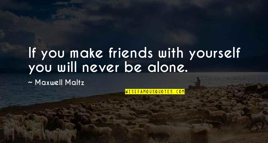 Am All Alone Quotes By Maxwell Maltz: If you make friends with yourself you will