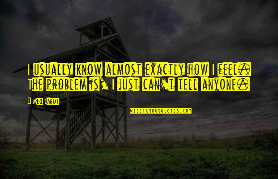 Am Almost There Quotes By Meg Cabot: I usually know almost exactly how I feel.