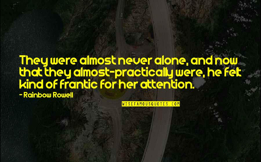 Am Almost There Quotes By Rainbow Rowell: They were almost never alone, and now that