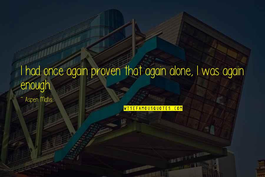 Am Alone Again Quotes By Aspen Matis: I had once again proven that again alone,