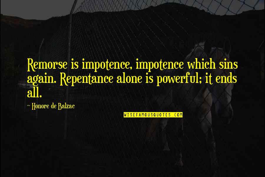 Am Alone Again Quotes By Honore De Balzac: Remorse is impotence, impotence which sins again. Repentance