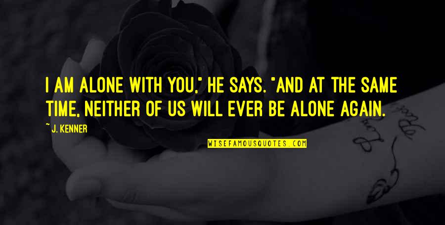 Am Alone Again Quotes By J. Kenner: I am alone with you," he says. "And