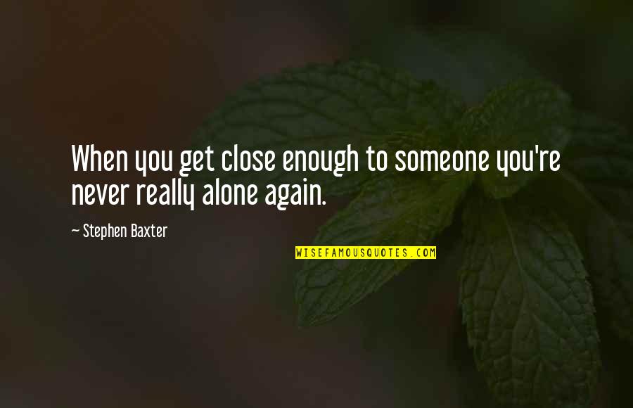 Am Alone Again Quotes By Stephen Baxter: When you get close enough to someone you're