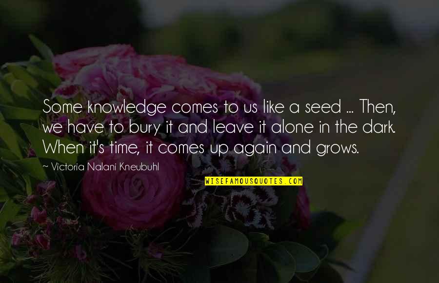 Am Alone Again Quotes By Victoria Nalani Kneubuhl: Some knowledge comes to us like a seed