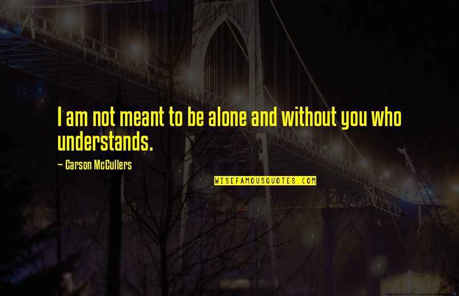 Am Alone Without You Quotes By Carson McCullers: I am not meant to be alone and