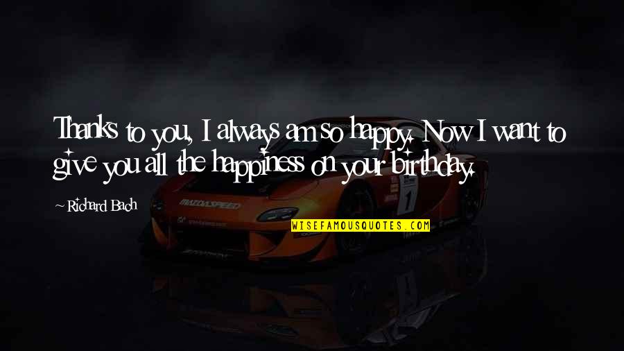 Am Always Happy Quotes By Richard Bach: Thanks to you, I always am so happy.