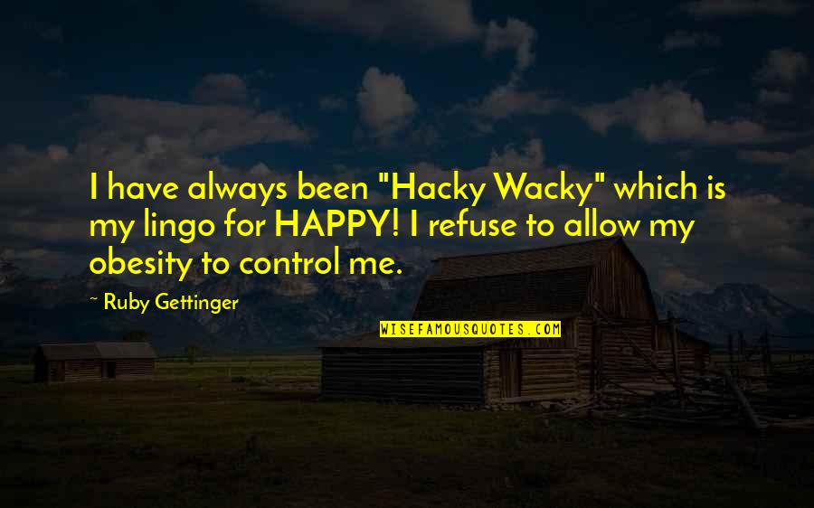 Am Always Happy Quotes By Ruby Gettinger: I have always been "Hacky Wacky" which is