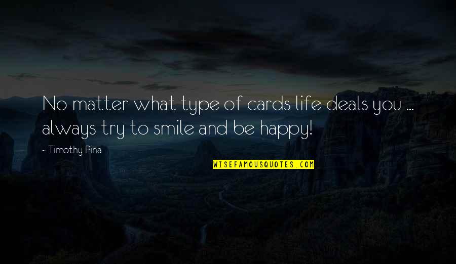 Am Always Happy Quotes By Timothy Pina: No matter what type of cards life deals