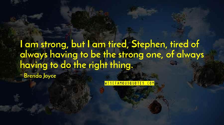 Am Always Right Quotes By Brenda Joyce: I am strong, but I am tired, Stephen,