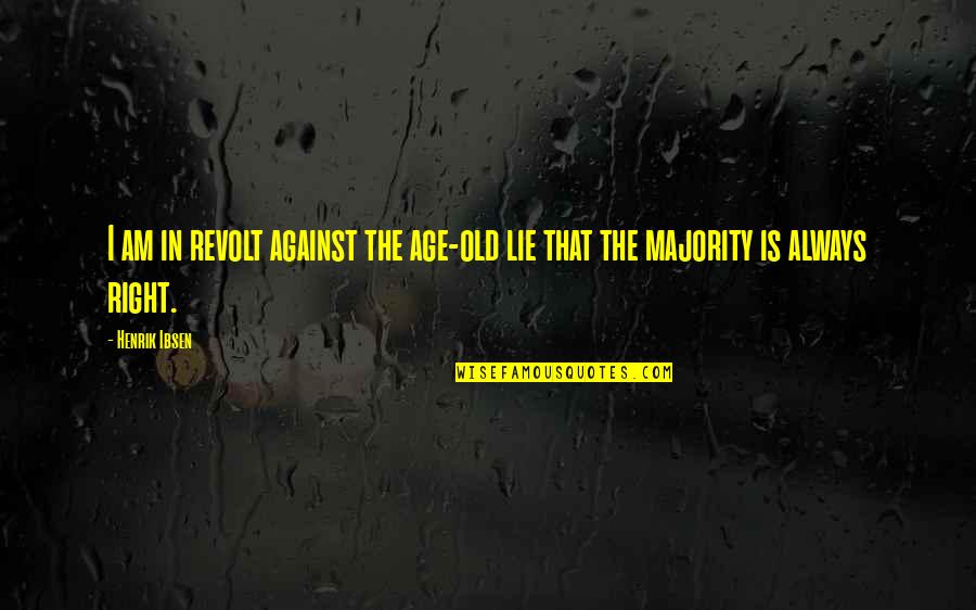 Am Always Right Quotes By Henrik Ibsen: I am in revolt against the age-old lie