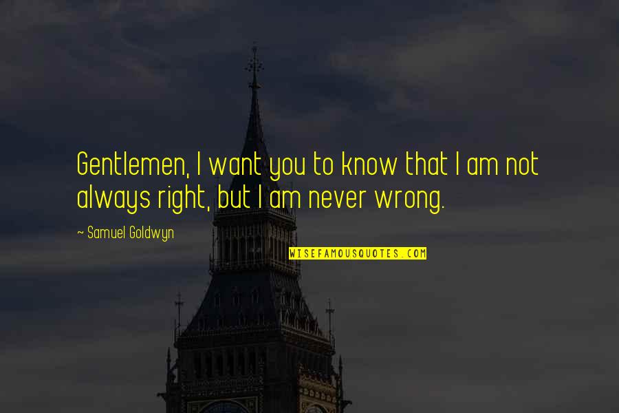 Am Always Right Quotes By Samuel Goldwyn: Gentlemen, I want you to know that I