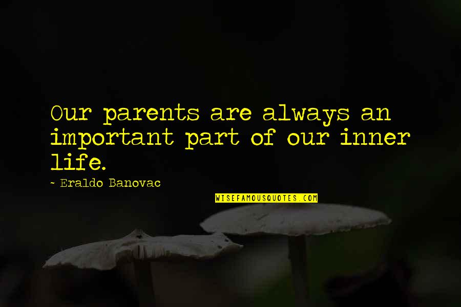 Am Always There For U Quotes By Eraldo Banovac: Our parents are always an important part of