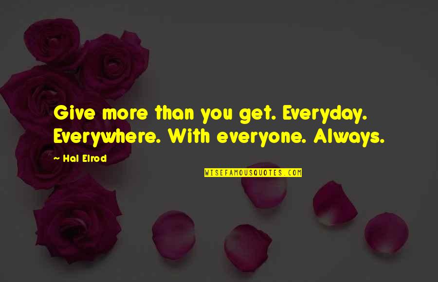 Am Always There For U Quotes By Hal Elrod: Give more than you get. Everyday. Everywhere. With