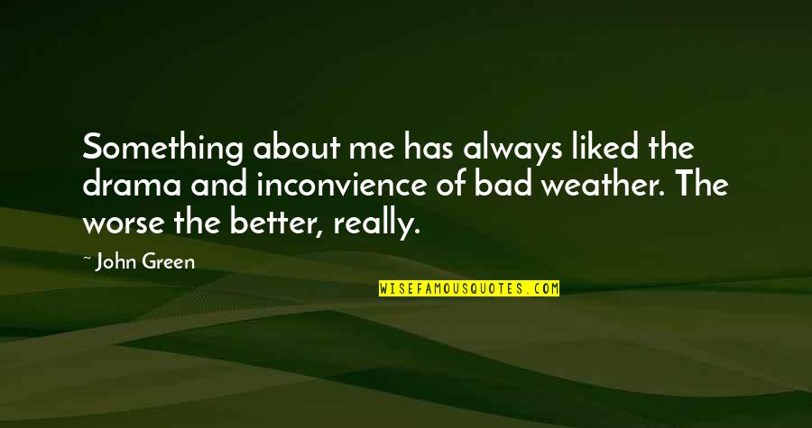 Am Always There For U Quotes By John Green: Something about me has always liked the drama