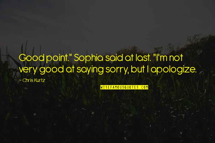 Am Apologies Quotes By Chris Kurtz: Good point." Sophia said at last. "I'm not