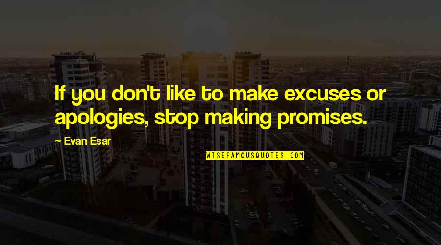 Am Apologies Quotes By Evan Esar: If you don't like to make excuses or