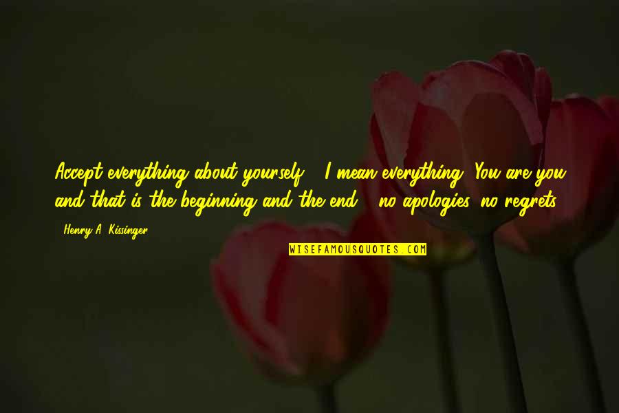 Am Apologies Quotes By Henry A. Kissinger: Accept everything about yourself - I mean everything,