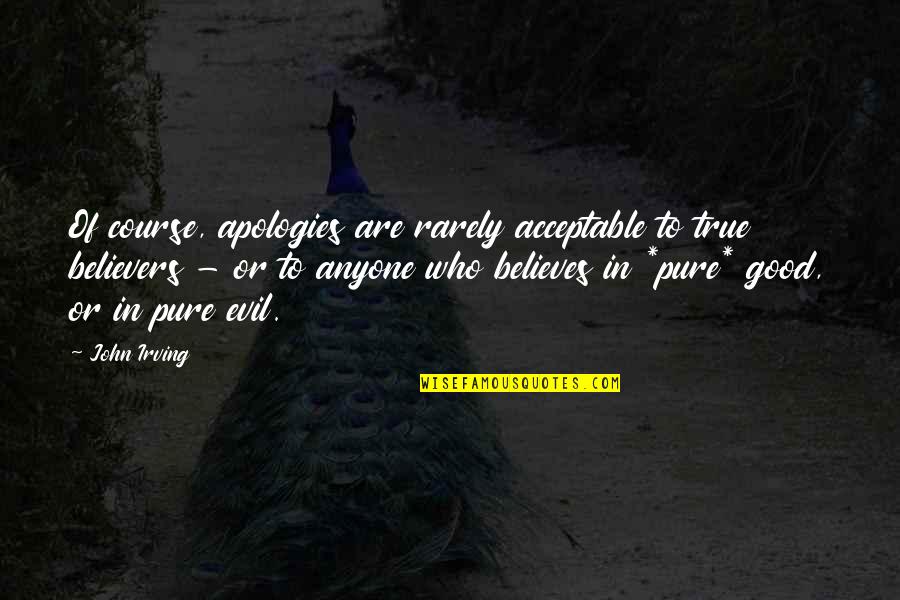 Am Apologies Quotes By John Irving: Of course, apologies are rarely acceptable to true