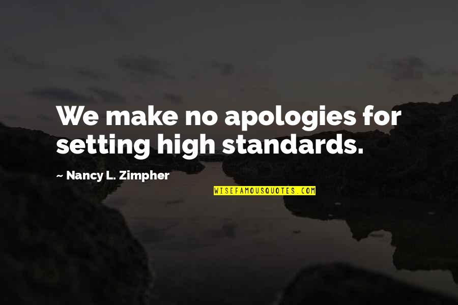 Am Apologies Quotes By Nancy L. Zimpher: We make no apologies for setting high standards.