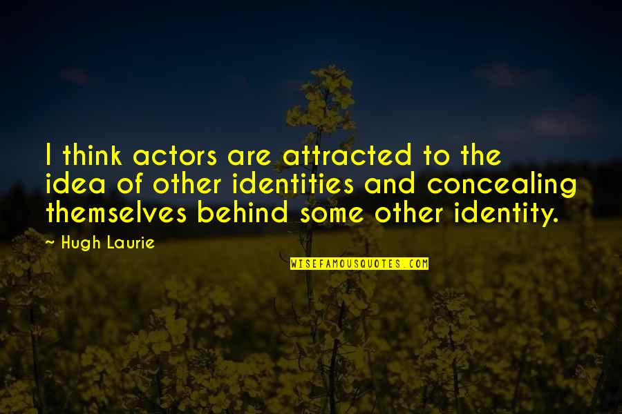 Am Attracted To You Quotes By Hugh Laurie: I think actors are attracted to the idea Am Attracted To You Quotes By Hugh Laurie: I think actors are attracted to the idea