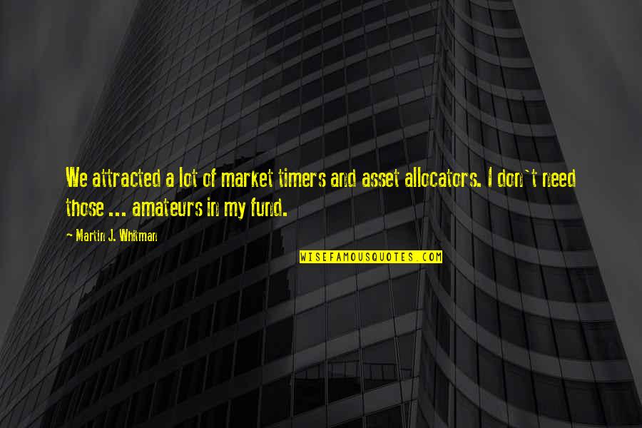 Am Attracted To You Quotes By Martin J. Whitman: We attracted a lot of market timers and