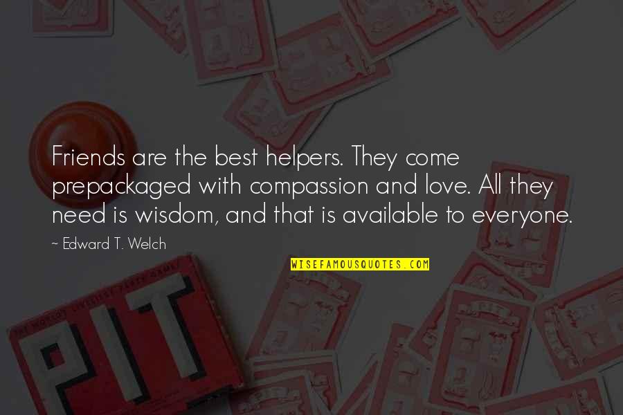 Am Available Quotes By Edward T. Welch: Friends are the best helpers. They come prepackaged