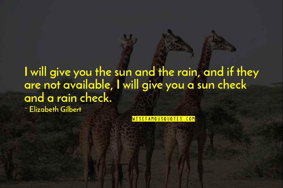 Am Available Quotes By Elizabeth Gilbert: I will give you the sun and the