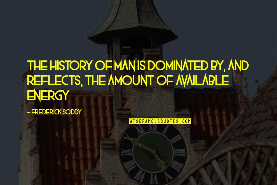 Am Available Quotes By Frederick Soddy: The history of man is dominated by, and