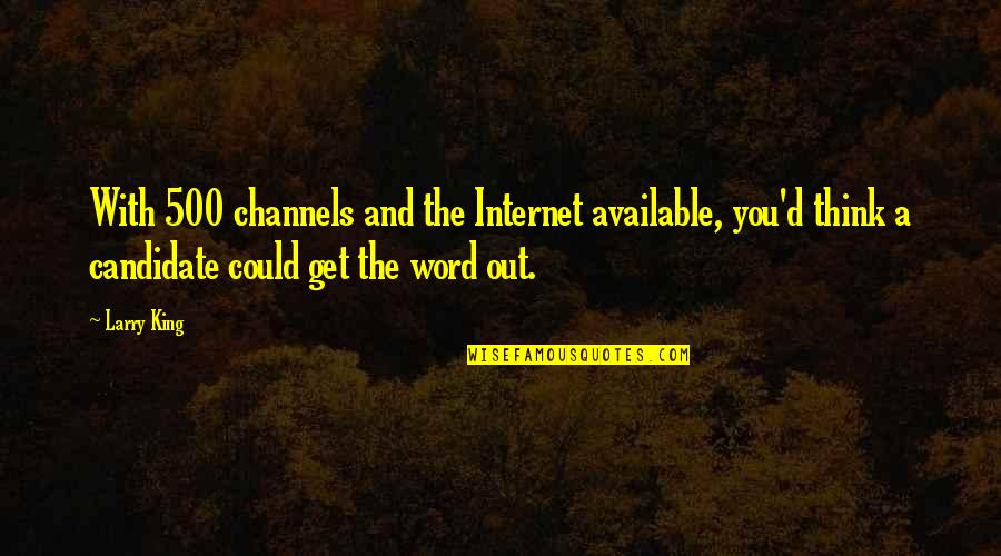 Am Available Quotes By Larry King: With 500 channels and the Internet available, you'd