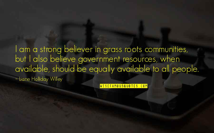 Am Available Quotes By Liane Holliday Willey: I am a strong believer in grass roots