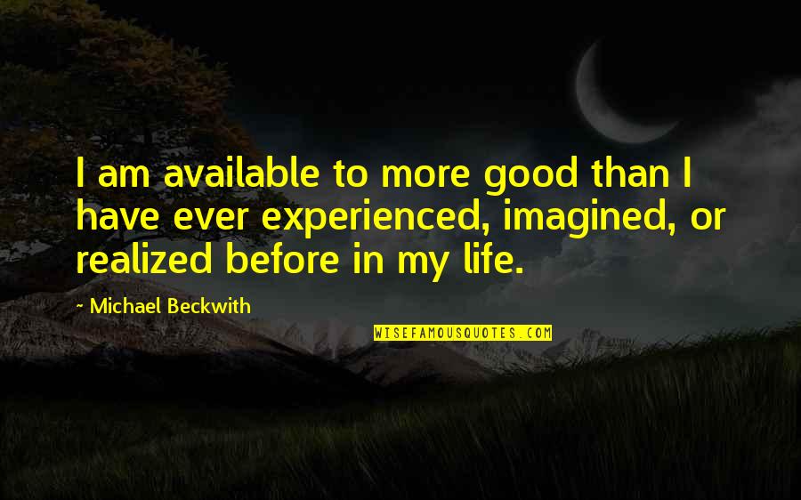 Am Available Quotes By Michael Beckwith: I am available to more good than I