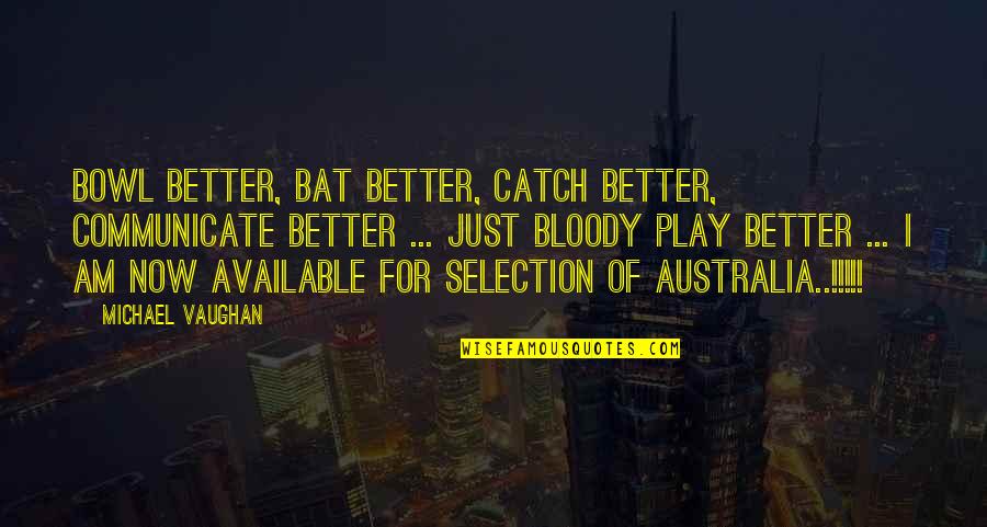 Am Available Quotes By Michael Vaughan: Bowl better, Bat better, Catch better, communicate better