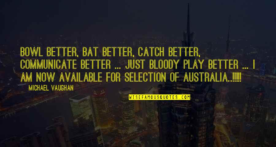 Am Available Quotes By Michael Vaughan: Bowl better, Bat better, Catch better, communicate better Am Available Quotes By Michael Vaughan: Bowl better, Bat better, Catch better, communicate better