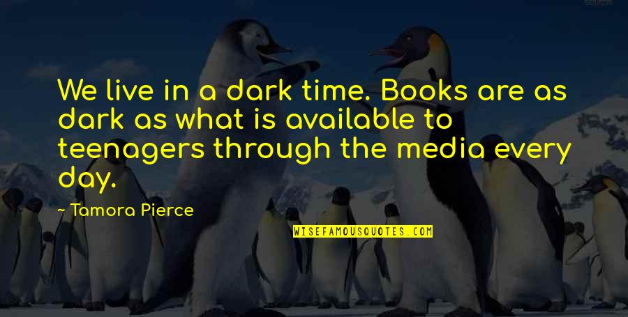 Am Available Quotes By Tamora Pierce: We live in a dark time. Books are