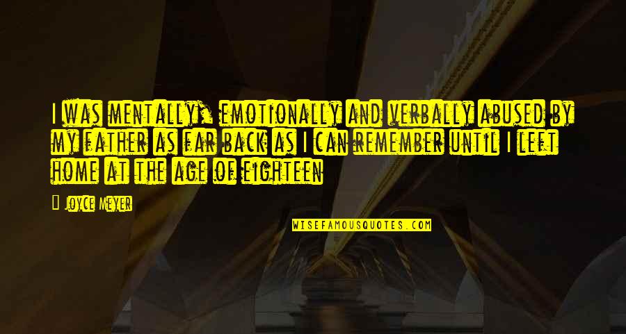Am Back Home Quotes By Joyce Meyer: I was mentally, emotionally and verbally abused by Am Back Home Quotes By Joyce Meyer: I was mentally, emotionally and verbally abused by