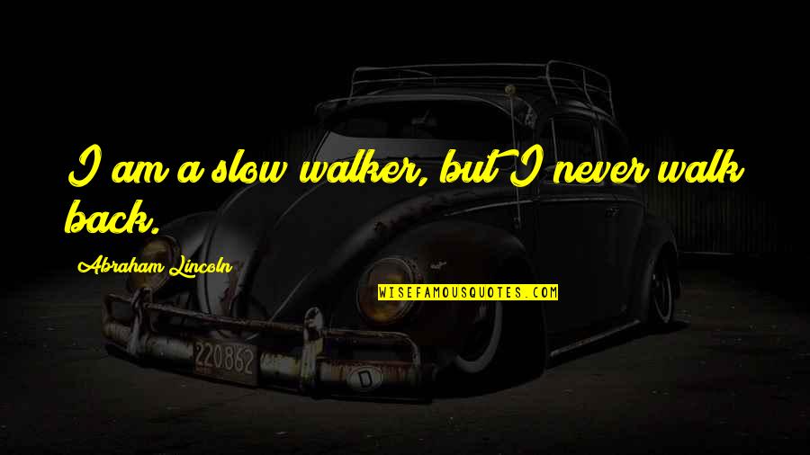 Am Back Quotes By Abraham Lincoln: I am a slow walker, but I never Am Back Quotes By Abraham Lincoln: I am a slow walker, but I never