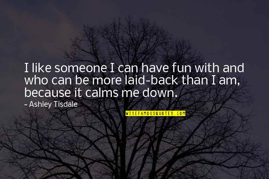 Am Back Quotes By Ashley Tisdale: I like someone I can have fun with Am Back Quotes By Ashley Tisdale: I like someone I can have fun with