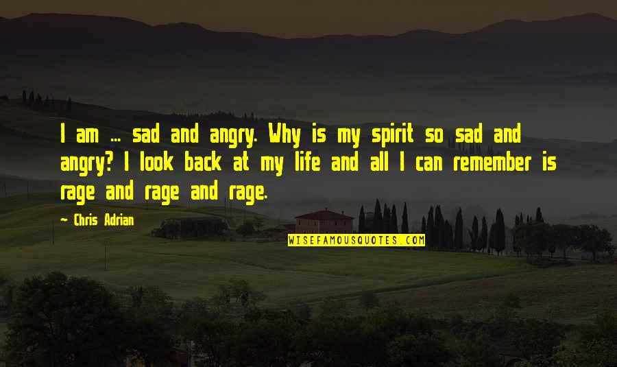 Am Back Quotes By Chris Adrian: I am ... sad and angry. Why is