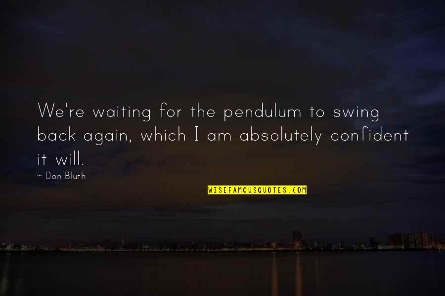 Am Back Quotes By Don Bluth: We're waiting for the pendulum to swing back Am Back Quotes By Don Bluth: We're waiting for the pendulum to swing back