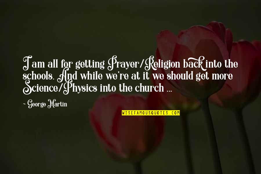 Am Back Quotes By George Martin: I am all for getting Prayer/Religion back into