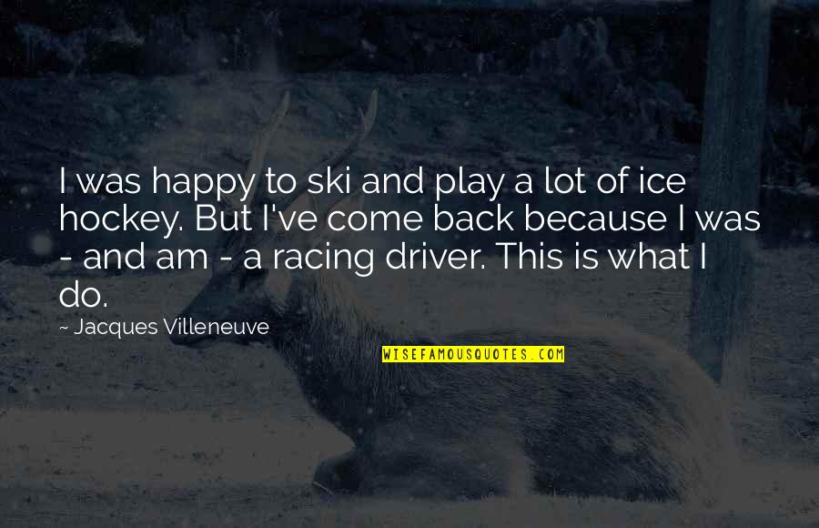 Am Back Quotes By Jacques Villeneuve: I was happy to ski and play a