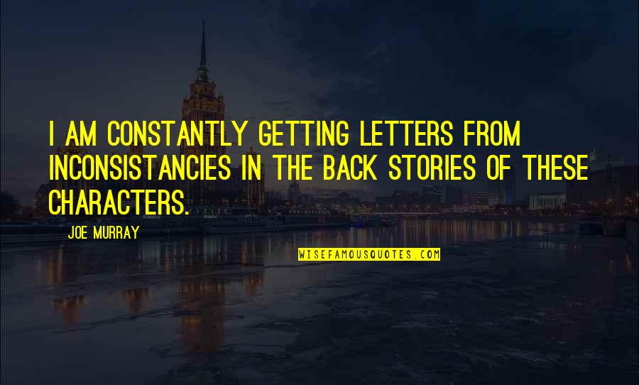 Am Back Quotes By Joe Murray: I am constantly getting letters from inconsistancies in Am Back Quotes By Joe Murray: I am constantly getting letters from inconsistancies in