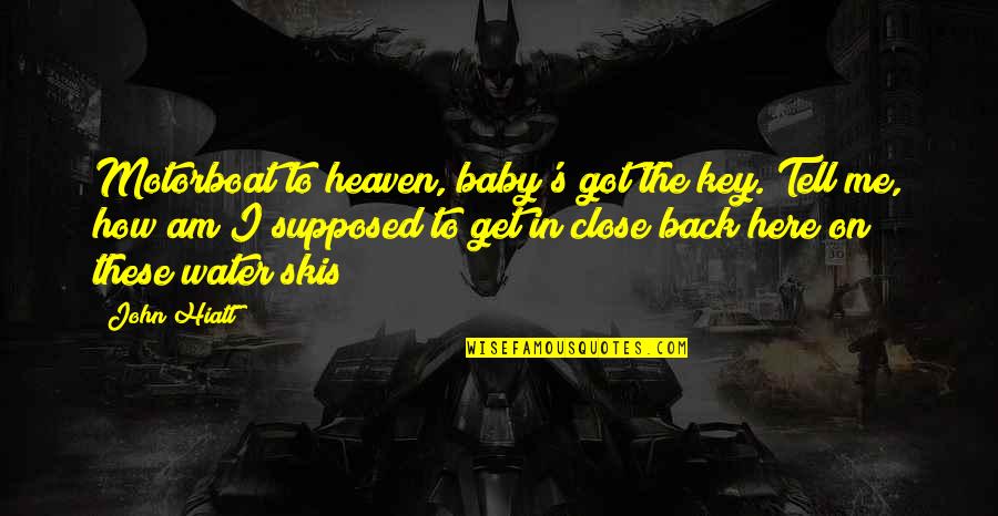 Am Back Quotes By John Hiatt: Motorboat to heaven, baby's got the key. Tell Am Back Quotes By John Hiatt: Motorboat to heaven, baby's got the key. Tell